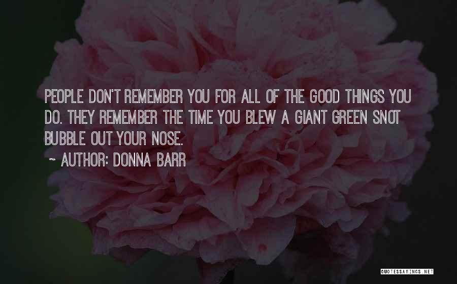 Donna Barr Quotes: People Don't Remember You For All Of The Good Things You Do. They Remember The Time You Blew A Giant
