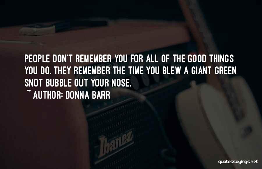 Donna Barr Quotes: People Don't Remember You For All Of The Good Things You Do. They Remember The Time You Blew A Giant