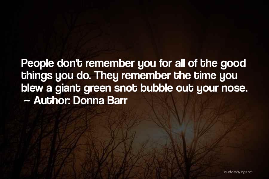 Donna Barr Quotes: People Don't Remember You For All Of The Good Things You Do. They Remember The Time You Blew A Giant
