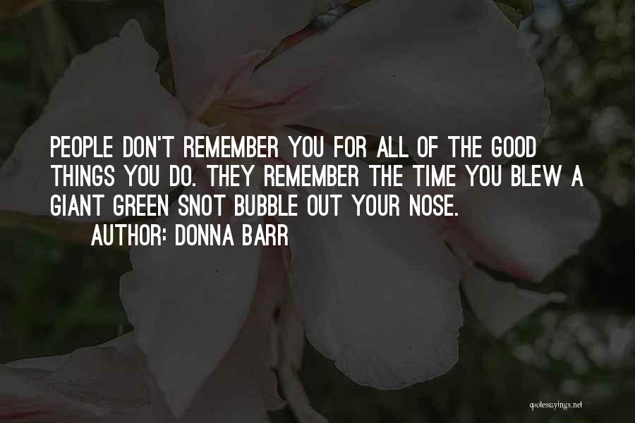 Donna Barr Quotes: People Don't Remember You For All Of The Good Things You Do. They Remember The Time You Blew A Giant