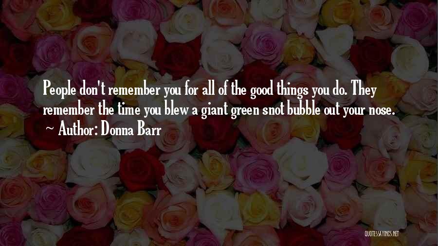 Donna Barr Quotes: People Don't Remember You For All Of The Good Things You Do. They Remember The Time You Blew A Giant