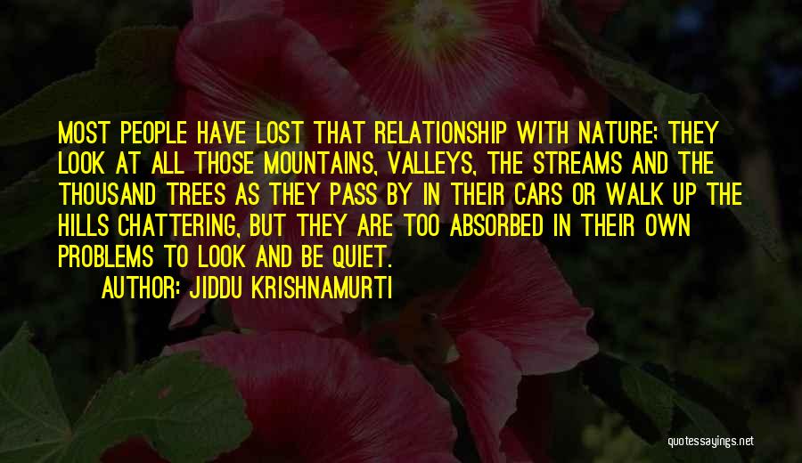 Jiddu Krishnamurti Quotes: Most People Have Lost That Relationship With Nature; They Look At All Those Mountains, Valleys, The Streams And The Thousand