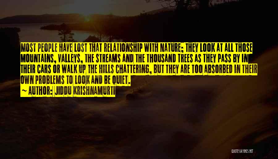 Jiddu Krishnamurti Quotes: Most People Have Lost That Relationship With Nature; They Look At All Those Mountains, Valleys, The Streams And The Thousand