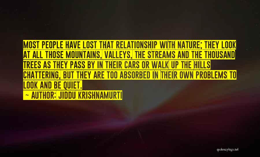 Jiddu Krishnamurti Quotes: Most People Have Lost That Relationship With Nature; They Look At All Those Mountains, Valleys, The Streams And The Thousand