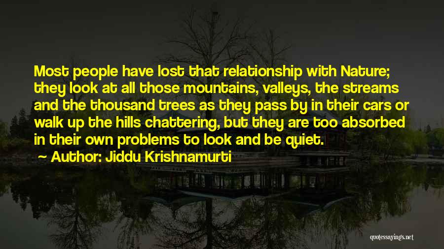 Jiddu Krishnamurti Quotes: Most People Have Lost That Relationship With Nature; They Look At All Those Mountains, Valleys, The Streams And The Thousand