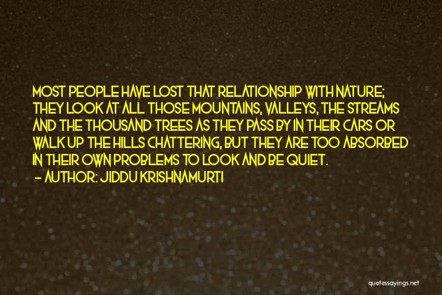 Jiddu Krishnamurti Quotes: Most People Have Lost That Relationship With Nature; They Look At All Those Mountains, Valleys, The Streams And The Thousand