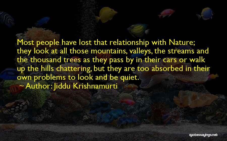 Jiddu Krishnamurti Quotes: Most People Have Lost That Relationship With Nature; They Look At All Those Mountains, Valleys, The Streams And The Thousand