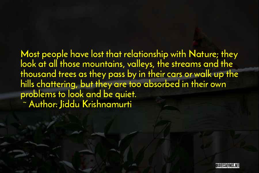 Jiddu Krishnamurti Quotes: Most People Have Lost That Relationship With Nature; They Look At All Those Mountains, Valleys, The Streams And The Thousand