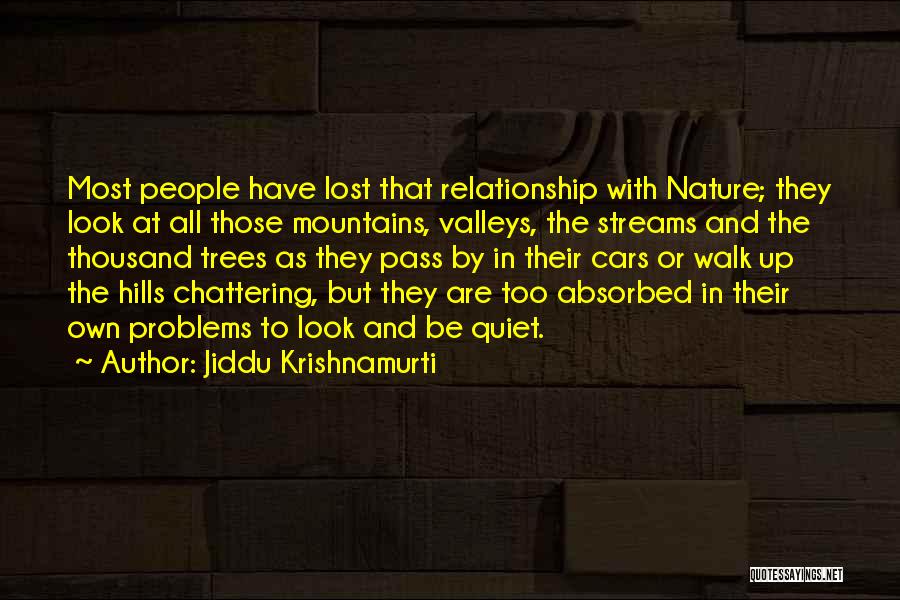 Jiddu Krishnamurti Quotes: Most People Have Lost That Relationship With Nature; They Look At All Those Mountains, Valleys, The Streams And The Thousand