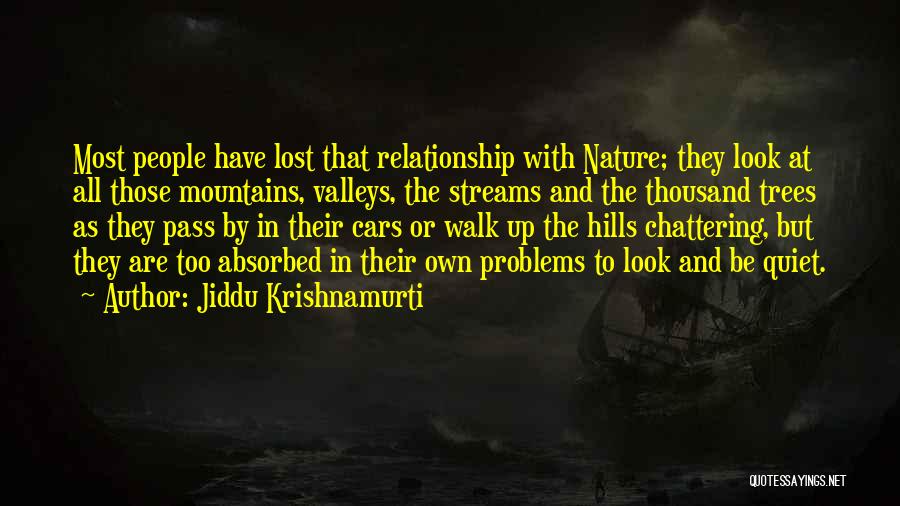 Jiddu Krishnamurti Quotes: Most People Have Lost That Relationship With Nature; They Look At All Those Mountains, Valleys, The Streams And The Thousand