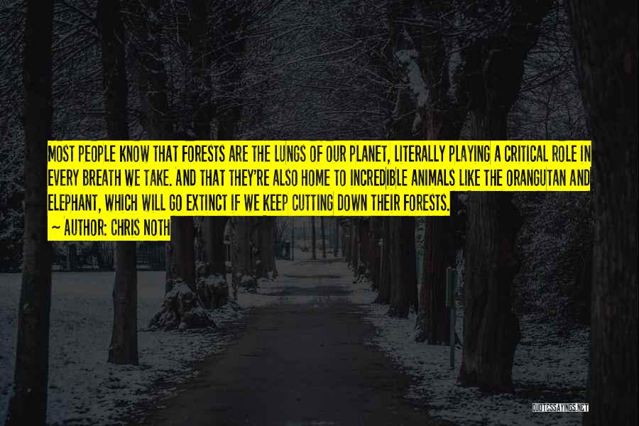 Chris Noth Quotes: Most People Know That Forests Are The Lungs Of Our Planet, Literally Playing A Critical Role In Every Breath We