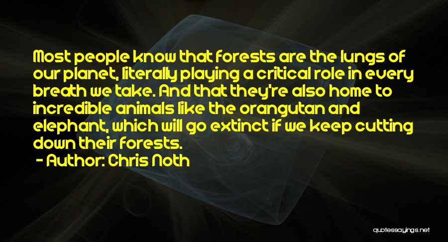 Chris Noth Quotes: Most People Know That Forests Are The Lungs Of Our Planet, Literally Playing A Critical Role In Every Breath We