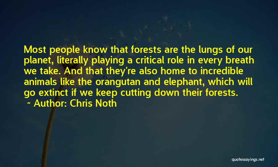 Chris Noth Quotes: Most People Know That Forests Are The Lungs Of Our Planet, Literally Playing A Critical Role In Every Breath We