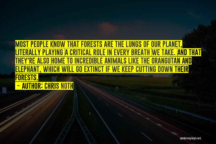 Chris Noth Quotes: Most People Know That Forests Are The Lungs Of Our Planet, Literally Playing A Critical Role In Every Breath We