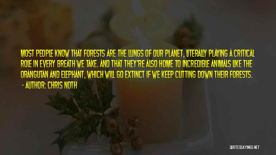 Chris Noth Quotes: Most People Know That Forests Are The Lungs Of Our Planet, Literally Playing A Critical Role In Every Breath We