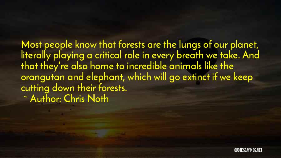 Chris Noth Quotes: Most People Know That Forests Are The Lungs Of Our Planet, Literally Playing A Critical Role In Every Breath We