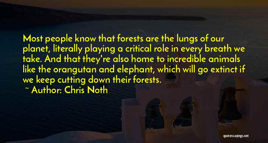 Chris Noth Quotes: Most People Know That Forests Are The Lungs Of Our Planet, Literally Playing A Critical Role In Every Breath We