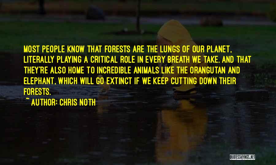 Chris Noth Quotes: Most People Know That Forests Are The Lungs Of Our Planet, Literally Playing A Critical Role In Every Breath We