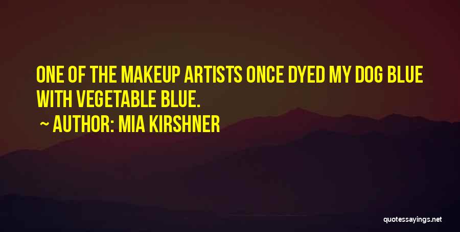 Mia Kirshner Quotes: One Of The Makeup Artists Once Dyed My Dog Blue With Vegetable Blue.