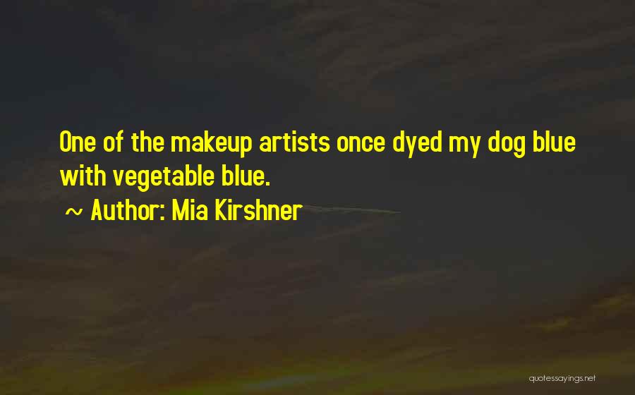 Mia Kirshner Quotes: One Of The Makeup Artists Once Dyed My Dog Blue With Vegetable Blue.