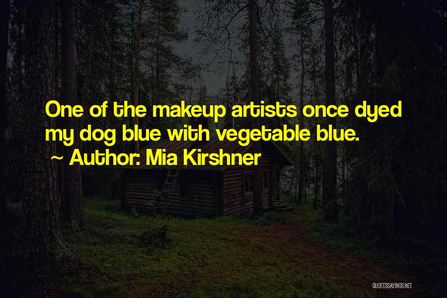 Mia Kirshner Quotes: One Of The Makeup Artists Once Dyed My Dog Blue With Vegetable Blue.