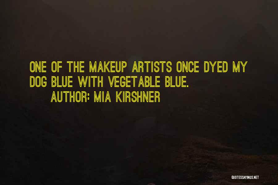 Mia Kirshner Quotes: One Of The Makeup Artists Once Dyed My Dog Blue With Vegetable Blue.