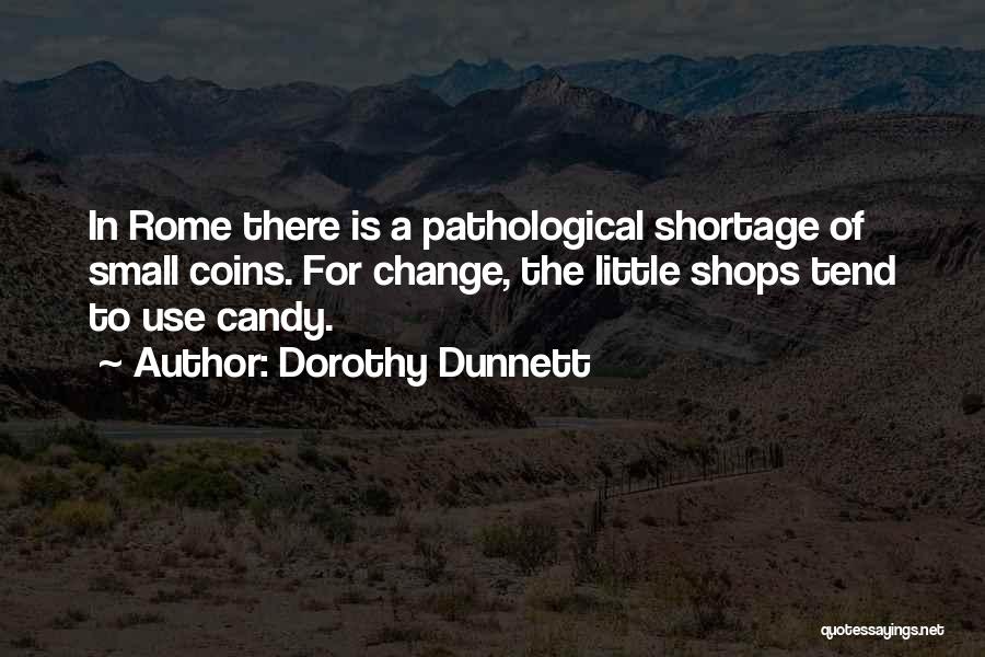 Dorothy Dunnett Quotes: In Rome There Is A Pathological Shortage Of Small Coins. For Change, The Little Shops Tend To Use Candy.