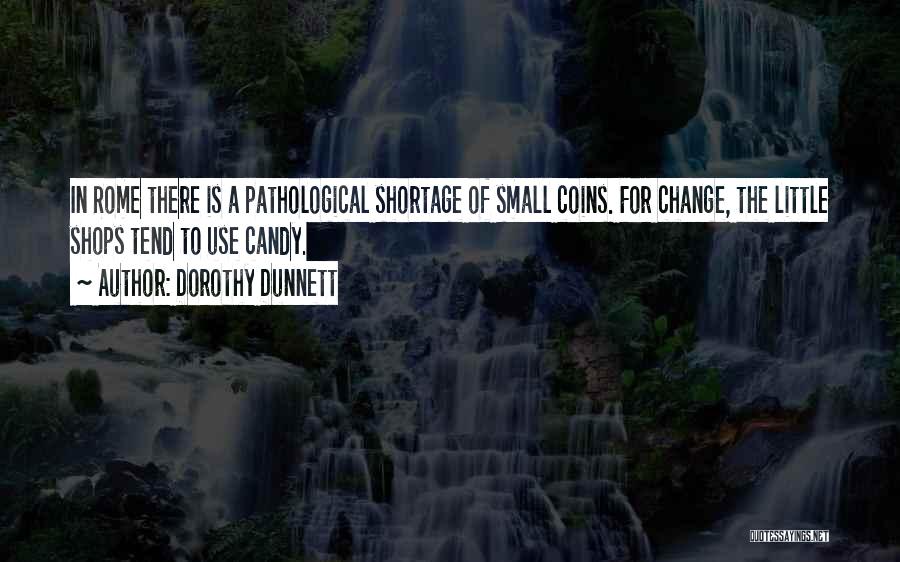 Dorothy Dunnett Quotes: In Rome There Is A Pathological Shortage Of Small Coins. For Change, The Little Shops Tend To Use Candy.