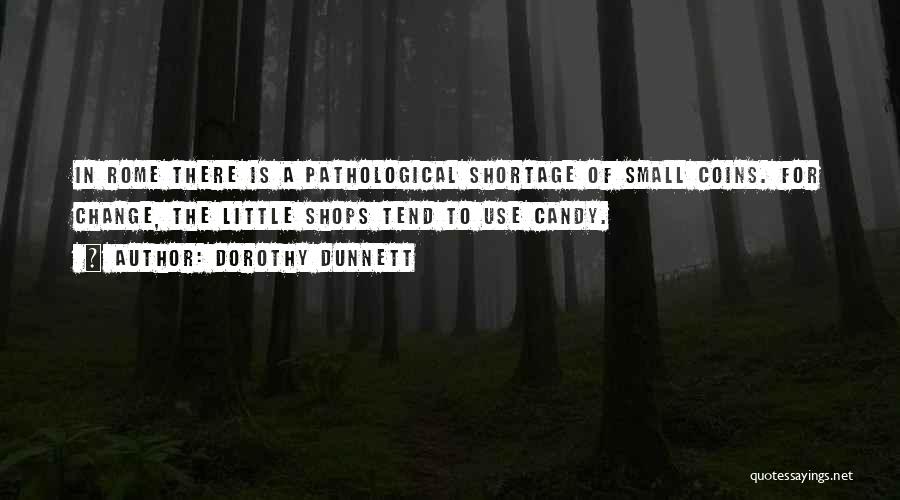 Dorothy Dunnett Quotes: In Rome There Is A Pathological Shortage Of Small Coins. For Change, The Little Shops Tend To Use Candy.