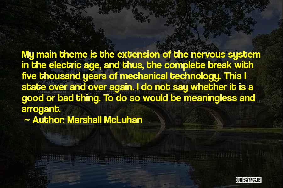 Marshall McLuhan Quotes: My Main Theme Is The Extension Of The Nervous System In The Electric Age, And Thus, The Complete Break With