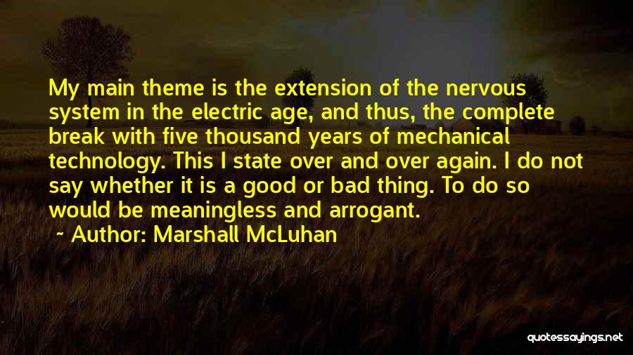 Marshall McLuhan Quotes: My Main Theme Is The Extension Of The Nervous System In The Electric Age, And Thus, The Complete Break With