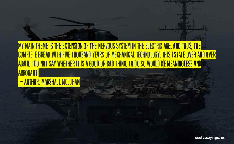 Marshall McLuhan Quotes: My Main Theme Is The Extension Of The Nervous System In The Electric Age, And Thus, The Complete Break With