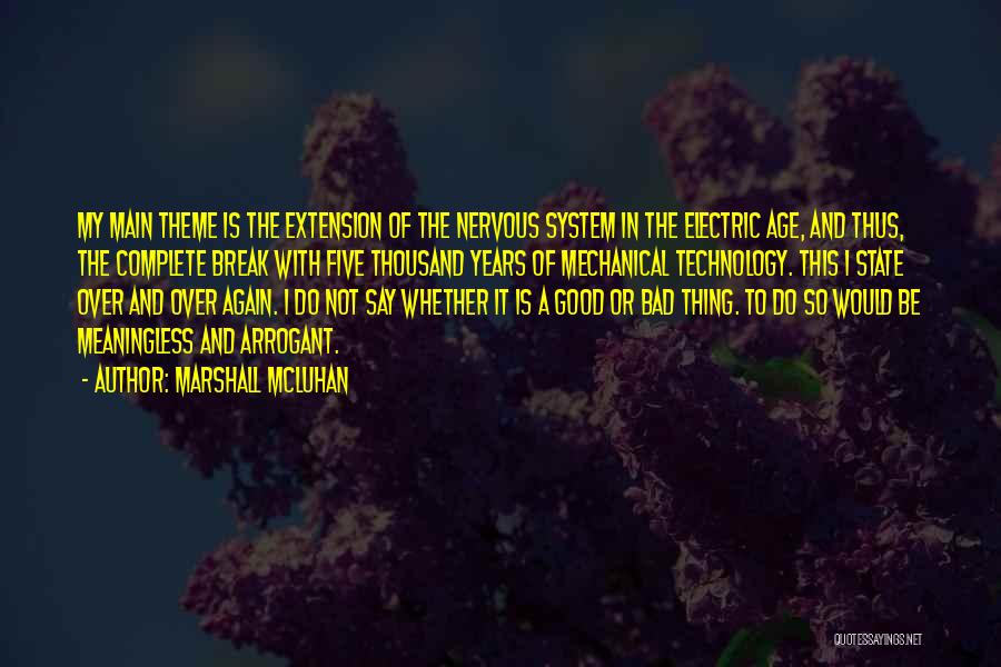 Marshall McLuhan Quotes: My Main Theme Is The Extension Of The Nervous System In The Electric Age, And Thus, The Complete Break With