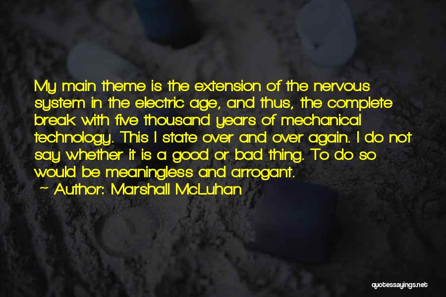 Marshall McLuhan Quotes: My Main Theme Is The Extension Of The Nervous System In The Electric Age, And Thus, The Complete Break With