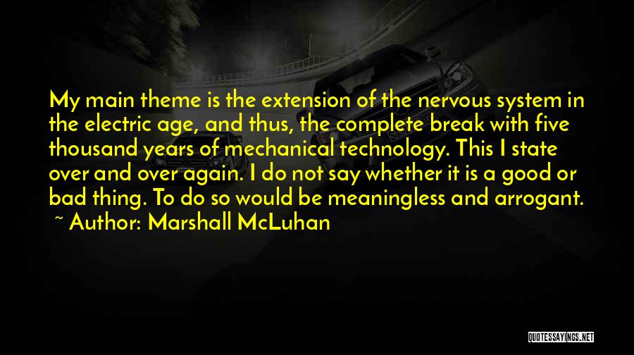 Marshall McLuhan Quotes: My Main Theme Is The Extension Of The Nervous System In The Electric Age, And Thus, The Complete Break With