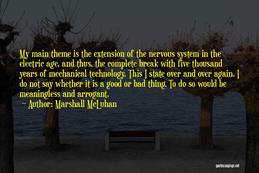 Marshall McLuhan Quotes: My Main Theme Is The Extension Of The Nervous System In The Electric Age, And Thus, The Complete Break With