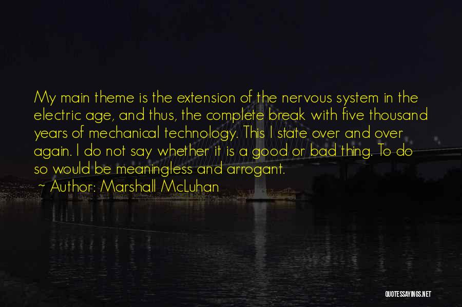 Marshall McLuhan Quotes: My Main Theme Is The Extension Of The Nervous System In The Electric Age, And Thus, The Complete Break With