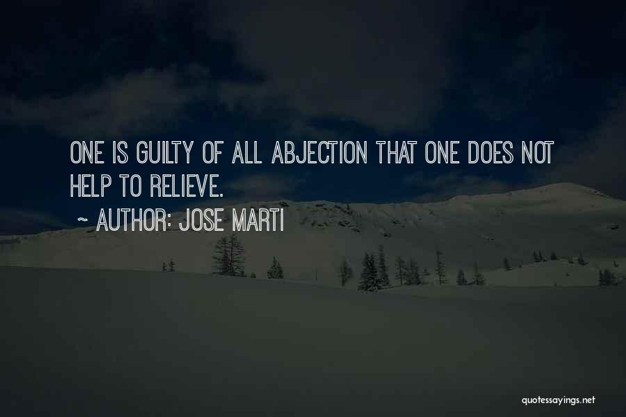 Jose Marti Quotes: One Is Guilty Of All Abjection That One Does Not Help To Relieve.