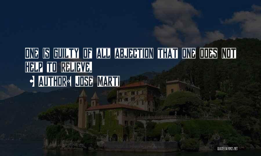 Jose Marti Quotes: One Is Guilty Of All Abjection That One Does Not Help To Relieve.