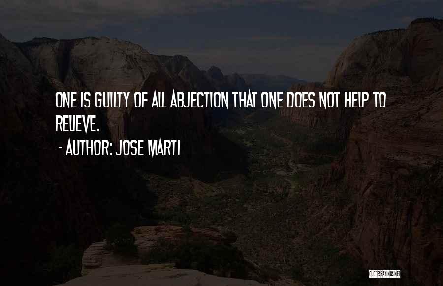 Jose Marti Quotes: One Is Guilty Of All Abjection That One Does Not Help To Relieve.