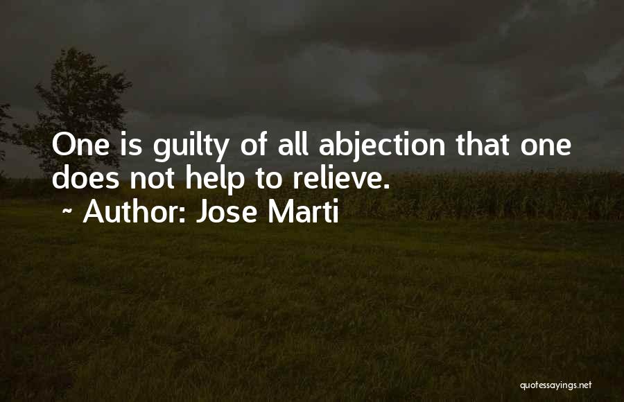 Jose Marti Quotes: One Is Guilty Of All Abjection That One Does Not Help To Relieve.