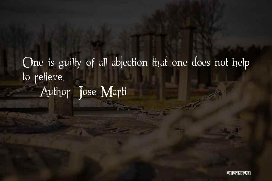 Jose Marti Quotes: One Is Guilty Of All Abjection That One Does Not Help To Relieve.