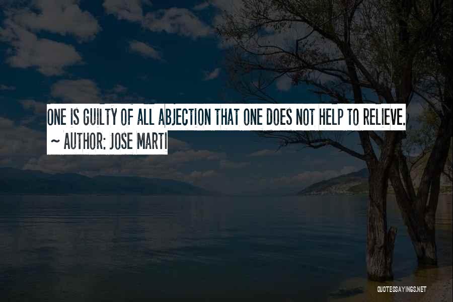 Jose Marti Quotes: One Is Guilty Of All Abjection That One Does Not Help To Relieve.