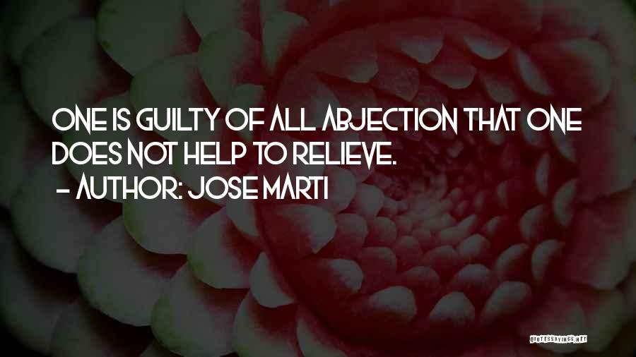 Jose Marti Quotes: One Is Guilty Of All Abjection That One Does Not Help To Relieve.