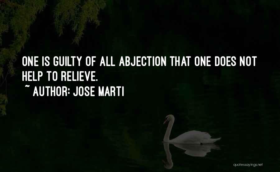 Jose Marti Quotes: One Is Guilty Of All Abjection That One Does Not Help To Relieve.