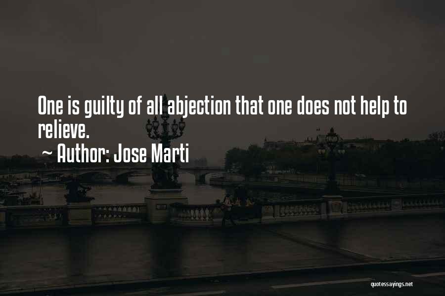 Jose Marti Quotes: One Is Guilty Of All Abjection That One Does Not Help To Relieve.