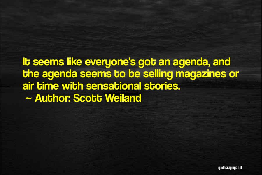 Scott Weiland Quotes: It Seems Like Everyone's Got An Agenda, And The Agenda Seems To Be Selling Magazines Or Air Time With Sensational