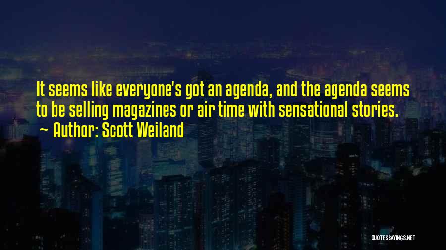 Scott Weiland Quotes: It Seems Like Everyone's Got An Agenda, And The Agenda Seems To Be Selling Magazines Or Air Time With Sensational
