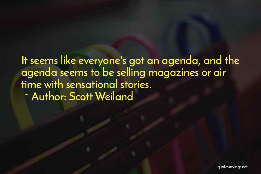 Scott Weiland Quotes: It Seems Like Everyone's Got An Agenda, And The Agenda Seems To Be Selling Magazines Or Air Time With Sensational