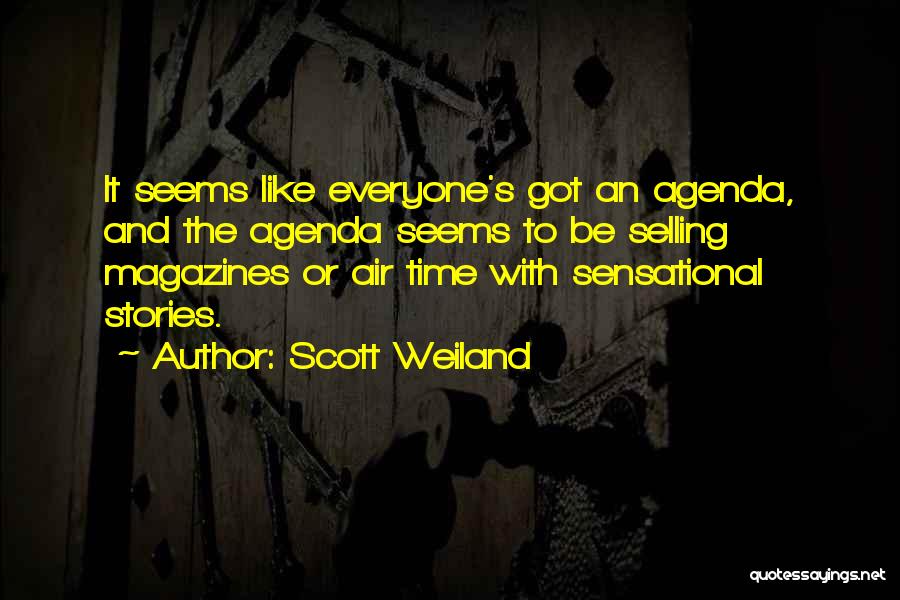 Scott Weiland Quotes: It Seems Like Everyone's Got An Agenda, And The Agenda Seems To Be Selling Magazines Or Air Time With Sensational